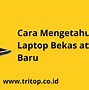 Cara Cek Laptop Bekas Atau Baru